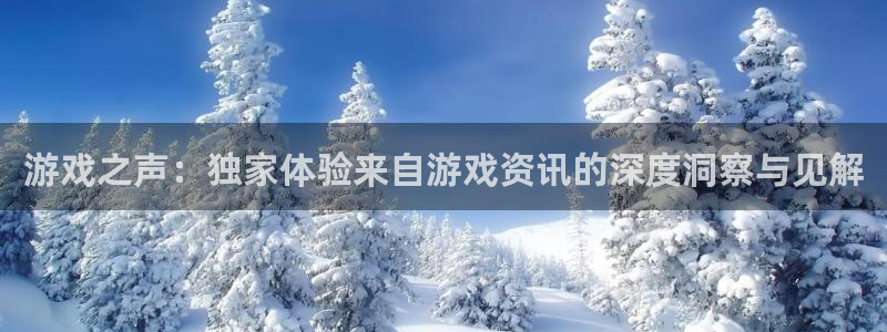 奇亿娱乐升级5994月：游戏之声：独家体验来自游戏资讯的深度