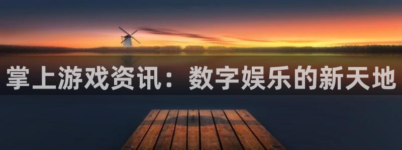 奇亿娱乐升级5994月：掌上游戏资讯：数字娱乐的新天地